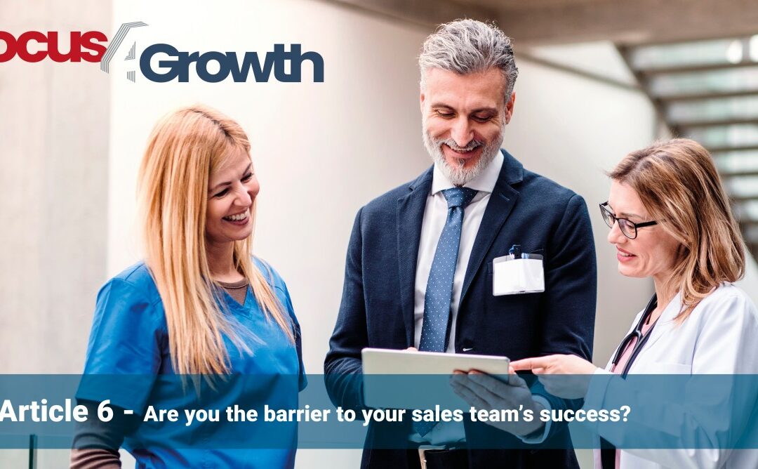 Inspire Influence Sell: The Masterclass Series – Article 6: Are you the barrier to your sales team’s sucess?